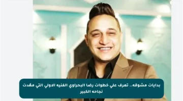 بدايات مشوقة.. تعرف على خطوات رضا البحراوي الفنية الأولى التي مهّدت نجاحه الكبير